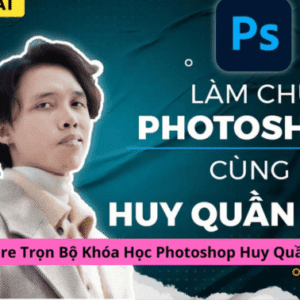 [Huy Quần Hoa] - Làm chủ photoshop cùng Huy Quần Hoa